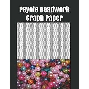 Peyote Beadwork Graph Paper: This graph paper for designing your own unique peyote bead patterns for jewelry, Paperback - Hammed Tylor imagine