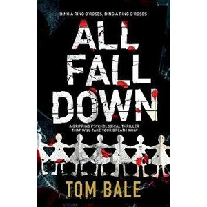 All Fall Down: A Gripping Psychological Thriller with a Twist That Will Take Your Breath Away, Paperback - Tom Bale imagine