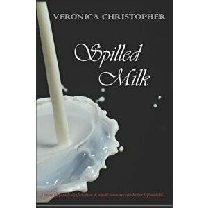 Spilled Milk, Paperback - Veronica Christopher imagine