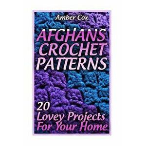 Afghans Crochet Patterns: 20 Lovey Projects For Your Home: (Crochet Patterns, Crochet Stitches), Paperback - Amber Cox imagine
