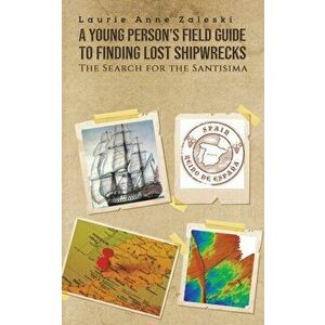 A Young Person's Field Guide to Finding Lost Shipwrecks, Paperback - Laurie Anne Zaleski imagine