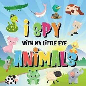 I Spy With My Little Eye - Animals: Can You Spot the Animal That Starts With...? - A Really Fun Search and Find Game for Kids 2-4!, Paperback - Pampar imagine
