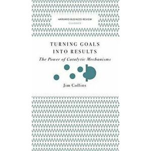 Turning Goals Into Results (Harvard Business Review Classics): The Power of Catalytic Mechanisms, Hardcover - *** imagine