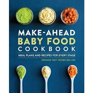 Make-Ahead Baby Food Cookbook: Meal Plans and Recipes for Every Stage, Paperback - Stephanie Van't, Rdn Cdn Zelfden imagine