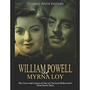 William Powell and Myrna Loy: The Lives and Careers of One of Classical Hollywood's Most Iconic Duos, Paperback - Charles River Editors imagine