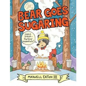 Bear Goes Sugaring, Hardcover - Maxwell Eaton imagine
