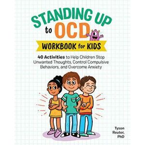 Standing Up to Ocd Workbook for Kids: 40 Activities to Help Children Stop Unwanted Thoughts, Control Compulsive Behaviors, and Overcome Anxiety, Paper imagine