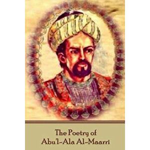 The Poetry of Abu'l-Ala Al-Maarri, Paperback - Abu'l-Ala Al-Maarri imagine