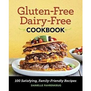 Gluten Free Dairy Free Cookbook: 100 Satisfying, Family-Friendly Recipes, Paperback - Danielle Fahrenkrug imagine