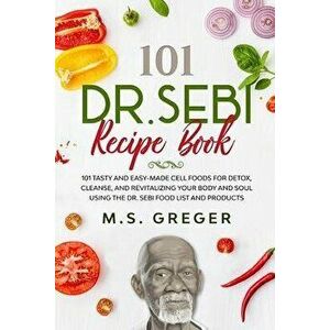 DR.SEBI Recipe Book: 101 Tasty and Easy-Made Cell Foods for Detox, Cleanse, and Revitalizing Your Body and Soul Using the Dr. Sebi Food Lis, Paperback imagine