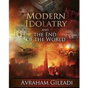 Modern Idolatry and the End of the World, Paperback - Avraham Gileadi imagine