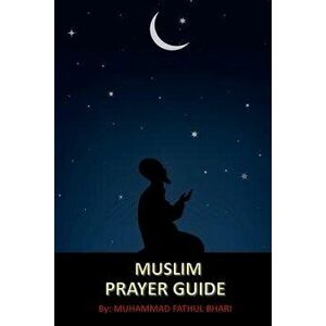 Muslim Prayer Guide: Step by Step Instructional Guide for Compulsory Prayers in Islam, Paperback - Muhammad Fathul Bhari imagine