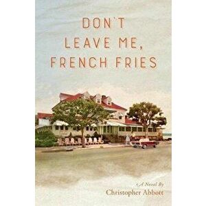Don't Leave Me, French Fries, Paperback - Christopher Abbott imagine