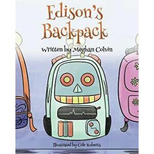 Edison's Backpack, Paperback - Meghan Colvin imagine