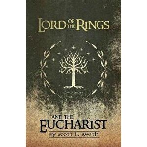 Lord of the Rings and the Eucharist, Paperback - Scott L. Smith imagine