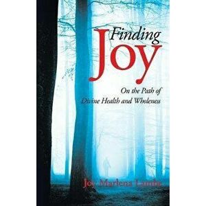 Finding Joy: On the Path of Divine Health and Wholeness, Paperback - Joy Marlena Lambe imagine