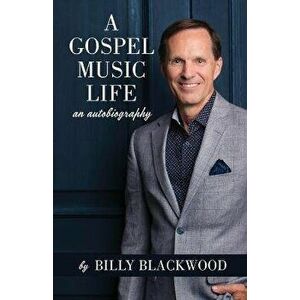 A Gospel Music Life, Paperback - Billy Blackwood imagine