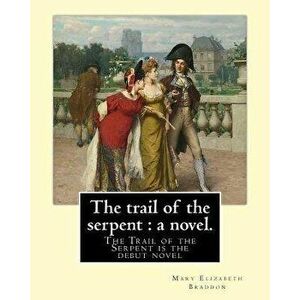 The trail of the serpent: a novel. By: Mary Elizabeth Braddon: The Trail of the Serpent is the debut novel by Mary Elizabeth Braddon, first publ, Pape imagine