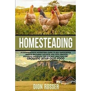 Homesteading: A Comprehensive Homestead Guide to Self-Sufficiency, Raising Backyard Chickens, and Mini Farming, Including Gardening, Paperback - Dion imagine