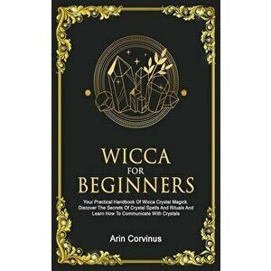 Wicca For Beginners: Your Practical Handbook of Wicca Crystal Magick. Discover The Secrets Of Crystal Spells And Rituals And Learn How To C, Paperback imagine