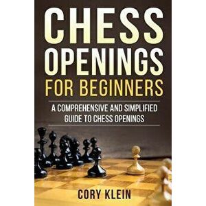 Chess Openings for Beginners: A Comprehensive and Simplified Guide to Chess Openings, Paperback - Cory Klein imagine