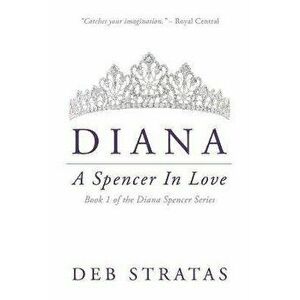 Diana, A Spencer in Love, Paperback - Deb Stratas imagine