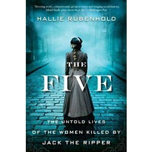 The Five: The Untold Lives of the Women Killed by Jack the Ripper, Paperback - Hallie Rubenhold imagine