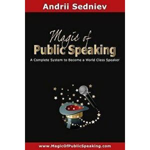 Magic of Public Speaking: A Complete System to Become a World Class Speaker, Paperback - Andrii Sedniev imagine