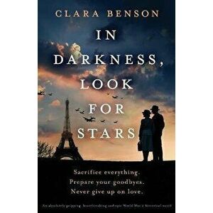 In Darkness, Look for Stars: An absolutely gripping, heartbreaking and epic World War 2 historical novel, Paperback - Clara Benson imagine