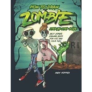 How to Draw Zombies Step-by-Step Guide: Best Zombie Drawing Book for You and Your Kids, Paperback - Andy Hopper imagine
