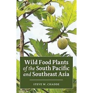 Wild Food Plants of the South Pacific and Southeast Asia, Paperback - Steve W. Chadde imagine