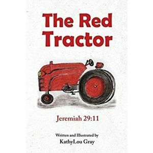 The Red Tractor: Jeremiah 29: 11, Paperback - Kathylou Gray imagine