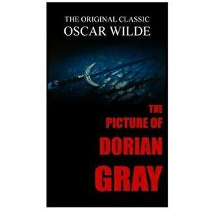 The Picture of Dorian Gray - The Original Classic by Oscar Wilde, Paperback - Oscar Wilde imagine