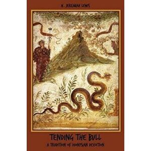 Tending the Bull: A Tradition of Dionysian Devotion, Paperback - H. Jeremiah Lewis imagine