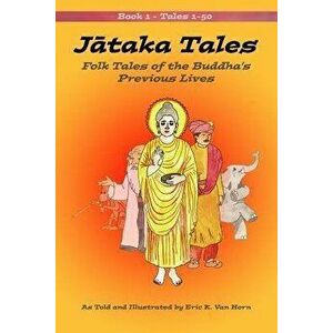 Jataka Tales: Volume 1: Folk Tales of the Buddha's Previous Lives, Paperback - Eric K. Van Horn imagine