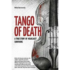Tango of Death. A True Story of Holocaust Survivors: Historical Book for Adults and Teens, Paperback - Mikhail Baranovskiy imagine
