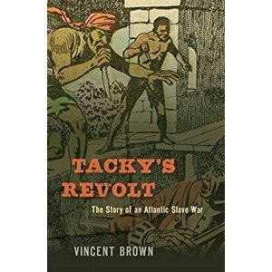 Tacky's Revolt. The Story of an Atlantic Slave War, Hardback - Vincent Brown imagine