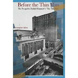 Before the Thin Man: The Prequel to Dashiell Hammett's The Thin Man, Paperback - Christopher Allen imagine