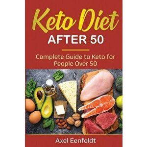 Keto Diet After 50: Complete Guide to Keto for People Over 50, Paperback - Axel Eenfeldt imagine