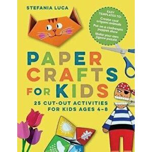 Paper Crafts for Kids: 25 Cut-Out Activities for Kids Ages 4-8, Paperback - Stefania Luca imagine