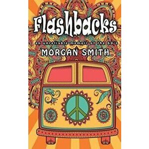 Flashbacks: an unreliable memoir of the 60s, Paperback - Morgan Smith imagine