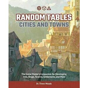 Random Tables: Cities and Towns: The Game Master's Companion for Developing Inns, Shops, Taverns, Settlements, and More, Paperback - Timm Woods imagine