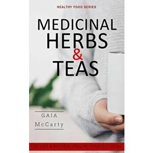 Medicinal Herbs & Teas: The Easy & Natural Healing Yourself Guide, Paperback - Healthy Foods LLC imagine