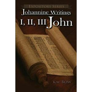 I, II, III John: A Literary Commentary on the Books of John, Paperback - Kenneth W. Bow imagine