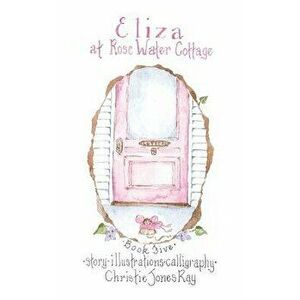 Eliza at Rose Water Cottage, Hardcover - Christie Jones Ray imagine