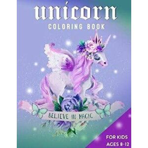 Unicorn Coloring Book For Kids Ages 8-12: Believe in Magic, Paperback - Zone365 Creative Journals imagine