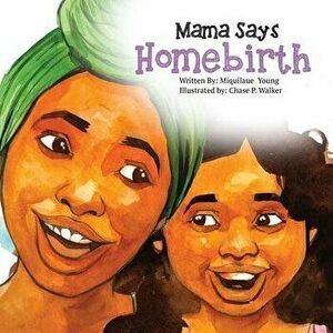 Mama Says Homebirth, Paperback - Miquilaue Young imagine