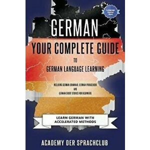 German Your Complete Guide To German Language Learning: Learn German With Accelerated Learning Methods, Paperback - Adacemy Der Sprachclub imagine