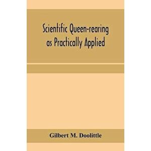 Scientific queen-rearing as practically applied; being a method by which the best of queen-bees are reared in perfect accord with nature's ways. For t imagine