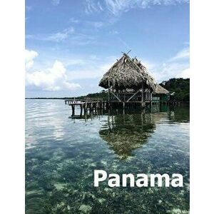 Panama: Coffee Table Photography Travel Picture Book Album Of A Panamanian Country and City In Central South America Large Siz, Paperback - Amelia Bom imagine